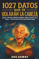 1027 Datos que te Volarán la Cabeza - Ciencia, Historia, Inventos, Idiomas, Robots, Criptos, Leyes Locas... y Todo lo Que No Sabías Que Querías Saber cover image