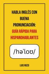 Habla Inglés con Buena Pronunciación - Guía Rápida para Hispanohablantes: Supera los errores más comunes, domina el alfabeto fonético (IPA) y empieza a sonar más natural al hablar inglés. cover image