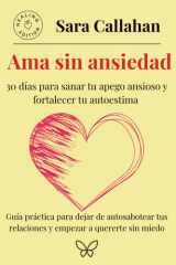 Ama sin ansiedad: 30 días para sanar tu apego ansioso y fortalecer tu autoestima: Guía práctica para dejar de autosabotear tus relaciones y empezar a ... (Emotional Freedom Series) (Spanish Edition) cover image