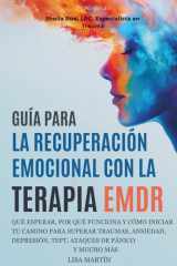 Guía Para La Recuperación Emocional Con La Terapia EMDR - Qué Esperar, Por Qué Funciona Y Cómo Iniciar Tu Camino Para Superar Traumas, Ansiedad, Depresión, Tept, Ataques de Pánico Y Mucho Más cover image
