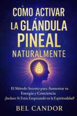 CÓMO ACTIVAR LA GLÁNDULA PINEAL NATURALMENTE: El Método Secreto para Aumentar tu Energía y Conciencia ¡Incluso Si Estás Empezando en la ... y ... (Glándula Pineal y Supraconciencia ACTIVADA) cover image