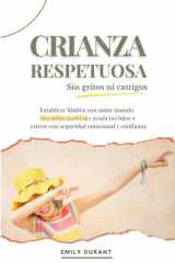 Crianza respetuosa sin gritos ni castigos - Establece límites con amor usando disciplina positiva y ayuda a tus hijos a crecer con seguridad emocional y confianza cover image