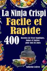 La Ninja Crispi Facile et Rapide: 400 Recettes Air Fryer Familiales, Saines et Variées pour tous les jours (French Edition) cover image