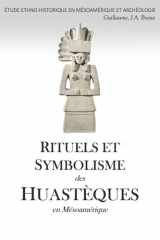RITUELS ET SYMBOLISME des HUASTÈQUES en Mésoamérique: ÉTUDE ETHNO-HISTORIQUE EN MÉSOAMÉRIQUE ET ARCHÉOLOGIE (French Edition) cover image