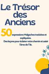 Le Trésor des Anciens - 50 Expressions Malgaches traduites et expliquées. Des leçons pour éclairer votre chemin et saisir l'âme de l'île cover image