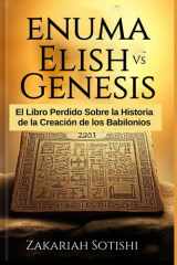ENUMA ELISH VS GÉNESIS: El Libro Perdido Sobre la Historia de la Creación de los Babilonios (Spanish Edition) cover image