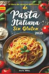 El libro de recetas definitivo de pasta italiana sin glutin - Recetas auténticas y deliciosas para una pasta casera perfecta -Desde el clásico fettuccine hasta sustanciosos platos horneados cover image