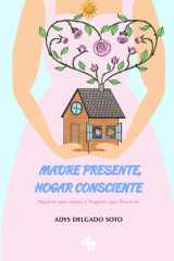 Madre presente, hogar consciente: Mujeres que sanan y hogares que florecen (Spanish Edition) cover image