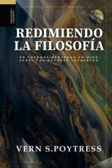 Redimiendo la Filosofia: Un enfoque centrado en Dios sobre las grandes preguntas (Ética y Apologética) (Spanish Edition) cover image