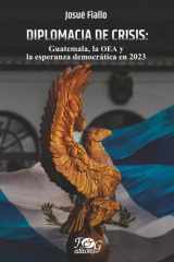 Diplomacia de crisis: Guatemala, la OEA y la esperanza democrática en 2023 (Spanish Edition) cover image