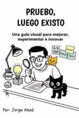 Pruebo, luego existo - Una guía visual para mejorar, experimentar e innovar. cover image