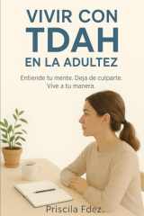 Vivir con TDAH en la Adultez: Entiende tu mente. Deja de culparte. Vive a tu manera. (Spanish Edition) cover image