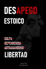 Desapego Estoico Deja atrás culpa, dependencia y autoabandono para recuperar tu poder interno. Sin anestesiarte emocionalmente. cover image