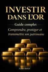 INVESTIR DANS L’OR: Guide complet Comprendre, protéger et transmettre son patrimoine (French Edition) cover image