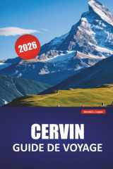 CERVIN GUIDE DE VOYAGE 2026: Découvrez des trésors cachés, des sentiers de randonnée, une cuisine locale et une expérience culturelle dans les Alpes suisses (French Edition) cover image