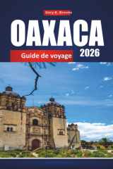 OAXACA GUIDE DE VOYAGE 2026: Découvrez Mexico avec un planificateur d'itinéraire, des conseils locaux, des cartes et des attractions incontournables (French Edition) cover image