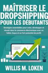 Maîtriser le Dropshipping Pour les Débutants: Stratégies essentielles pour créer, développer et réussir dans le commerce électronique avec un faible ... un fort potentiel de profit (French Edition) cover image