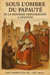 « Sous l’Ombre du Papauté : De la Réforme Grégorienne à Avignon » Haut Moyen Âge (XIᵉ – XIVᵉ siècle) (French Edition) cover image