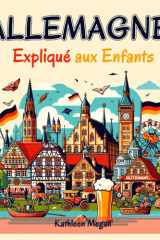 Allemagne Expliqué aux Enfants: Un Guide Illustré pour les Jeunes Explorateurs sur l'Histoire, l'Art Traditionnel, Sports, Cuisine, Marchés et la Culture Allemande (French Edition) cover image