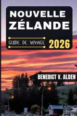NOUVELLE-ZÉLANDE GUIDE DE VOYAGE: Découvrez des trésors cachés, des conseils pratiques et des expériences mémorables à chaque étape de votre aventure de voyage. (French Edition) cover image
