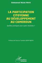 La participation citoyenne au développement au Cameroun: Quelles pratiques pour quels résultats ? (Harmattan Cameroun) (French Edition) cover image