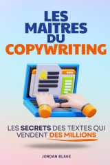 Les Maîtres du Copywriting: Les Secrets des Textes qui Vendent des Millions | Livre sur le Copywriting en Français | Le Guide du Copywriting et de la ... | Devenir Copywriter (French Edition) cover image