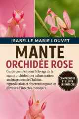 MANTE ORCHIDÉE ROSE: Guide complet pour l'élevage de la mante orchidée rose : alimentation, aménagement de l'habitat, reproduction et observation pour ... d'insectes exotiques (French Edition) cover image
