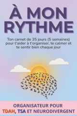 À mon rythme - Organisateur pour adolescents et jeunes adultes avec TDAH, TSA ou neurodivergents.: Carnet de 35 jours pour aider à établir une ... huit (8) outils par semaine. (French Edition) cover image