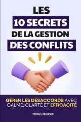 Les 10 Secrets de la Gestion des Conflits: Gérer les désaccords avec calme, clarté et efficacité | Livre pour Gérer les Conflits | Médiation | Gestion ... | Conflits de Famille (French Edition) cover image