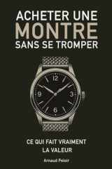 Acheter une montre sans se tromper: Ce qui fait vraiment la valeur (French Edition) cover image