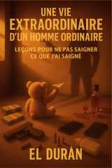 UNE VIE EXTRAORDINAIRE D’UN HOMME ORDINAIRE: VOLUME II — LEÇONS POUR NE PAS SAIGNER CE QUE J’AI SAIGNÉ (French Edition) cover image