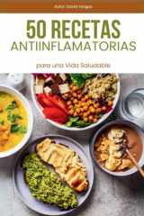50 Recetas Antiinflamatorias para una Vida Saludable: Ingredientes naturales y platos equilibrados para reducir la inflamación y mejorar tu bienestar (Spanish Edition) cover image