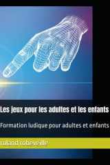 Les jeux pour les adultes et les enfants: Formation ludique pour adultes et enfants (French Edition) cover image