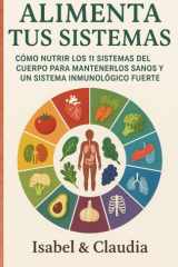 Alimenta Tus Sistemas - Como Nutrir Los 11 Sistemas del Cuerpo Para Mantenerlos Sanos Y Un Sistema Inmunologico Fuerte cover image