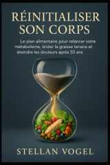 Réinitialiser Son Corps: Le plan alimentaire pour relancer votre métabolisme, brûler la graisse tenace et éteindre les douleurs après 50 ans. (French Edition) cover image