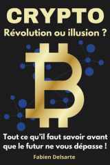 Crypto : Révolution ou illusion ?: Tout ce qu'il faut savoir avant que le futur ne vous dépasse. (French Edition) cover image