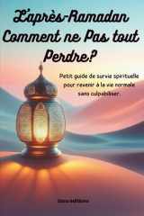 L'Après-Ramadan : Comment ne pas tout perdre ?: Guide de survie spirituelle et Cahier d'action (Workbook) pour garder la foi toute l'année. (French Edition) cover image