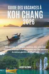 Guide des vacances à Koh Chang 2026: Découvrez des plages cachées, des activités d'aventure et un luxe abordable sur l'île secrète la mieux gardée de Thaïlande (French Edition) cover image