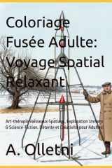 Coloriage Fusée Adulte: Voyage Spatial Relaxant: Art-thérapie Vaisseaux Spatiaux, Exploration Univers & Science-Fiction. Détente et Créativité pour Adultes! (French Edition) cover image