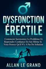 DYSFONCTION ÉRECTILE: Comment surmonter le problème et reprendre confiance en soi même si vous pensez qu'il n'y a pas de solution ! (dysfonctionnement erectile) (French Edition) cover image