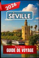 Séville GUIDE DE VOYAGE 2026: Un guide pratique pour découvrir la culture, les quartiers et les saveurs du sud de l'Espagne (French Edition) cover image