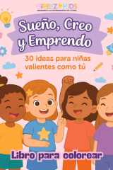 Sueño, Creo y Emprendo | 30 Ideas de Negocio para Niñas Valientes | Libro para Colorear de Emprendimiento y Creatividad Infantil: El primer paso para ... aquí | libro para colorear (Spanish Edition) cover image