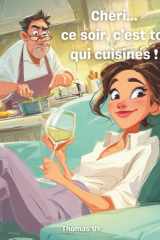 Chéri, ce soir c’est toi qui cuisines !: Recettes simples, fun et rapides pour sauver le dîner (French Edition) cover image