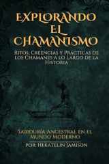 Explorando el Chamanismo: Ritos, Creencias y Prácticas de los Chamanes a lo Largo de la Historia (Spanish Edition) cover image