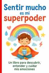 Sentir Mucho Es Mi Super Poder: Una Guía emocional Para Niños Altamente Sensibles, Con Cuentos Breves, Actividades Divertidas, Juegos, Diario De ... (Gestión De Sus Emociones) (Spanish Edition) cover image