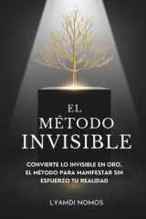 El Método Invisible - Convierte lo invisible en oro, el método para manifestar sin esfuerzo tu realidad cover image