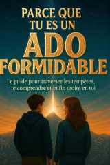 Parce que tu es un ado formidable: Le guide pour traverser les tempêtes, te comprendre et enfin croire en toi (French Edition) cover image