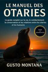 LE MANUEL DES OTARIES: Le guide complet sur la vie, le comportement, la conservation et les relations entre les otaries et les humains (French Edition) cover image