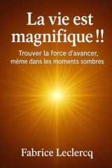 La vie est magnifique !!: Trouver la force d'avancer, même dans les moments sombres (French Edition) cover image