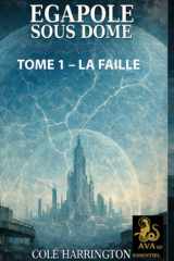 Egapole sous dôme: TOME 1 – LA FAILLE (AVA SF) (French Edition) cover image